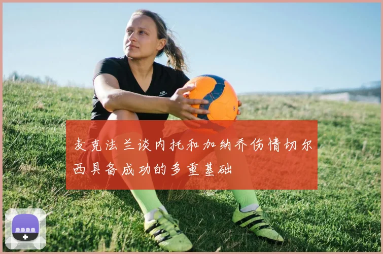 麦克法兰谈内托和加纳乔伤情切尔西具备成功的多重基础